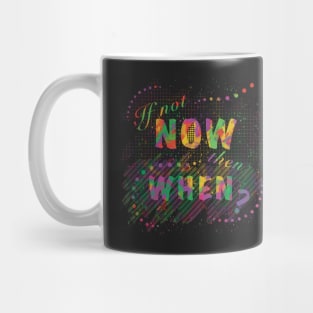 If not now, then when? Mug